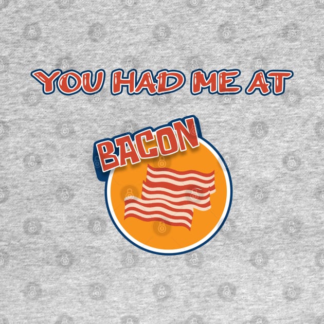 You Had Me At Bacon - Funny Hilarious Meat Bacon Lover Gift Idea by slawers